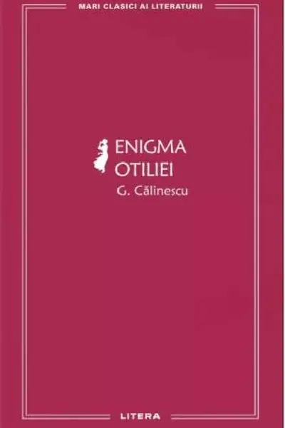 MARI CLASICI AI LITERATURII. ENIGMA OTILIEI.