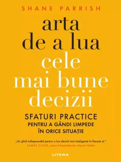 ARTA DE A LUA CELE MAI BUNE DECIZII. Sfaturi practice pentru a gandi limpede in orice situatie.