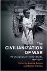 The Civilianization of War: The Changing Civil–Military Divide, 1914–2014 - Andrew Barros, Martin Thomas