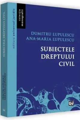 Subiectele dreptului civil - Dumitru Lupulescu, Ana-Maria Lupulescu