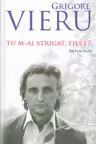 Tu m-ai strigat fiule. Grigore Vieru. Antologie