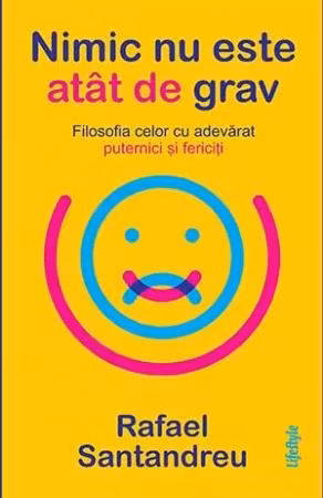 Nimic nu este atat de grav. Filosofia celor cu adevarat puternici si fericiti