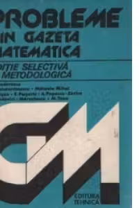Probleme din Gazeta Matematica - Editie selectiva si metodologica