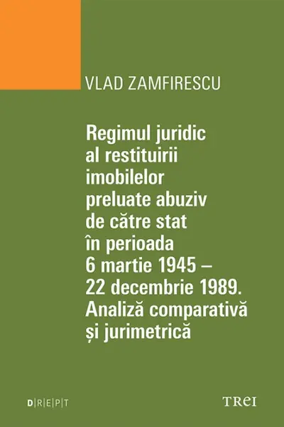 Regimul juridic al restituirii imobilelor preluate abuziv de către stat în perioada 6 martie 1945 - 22 decembrie 1949. Analiză comparativă și jurimetrică