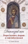 Dumnezeul meu. Despre incredere, dragoste si viata duhovniceasca