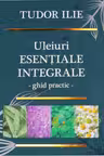 Uleiuri esentiale integrale. Ghid practic