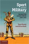 Sport and the Military: The British Armed Forces 1880–1960 - Tony Mason, Eliza Riedi