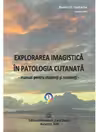 Explorarea imagistica in patologia cutanata. Manual pentru studenti si rezidenti (2 volume)