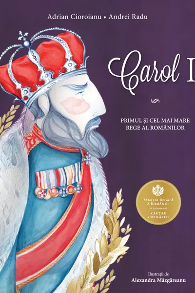 Carol I. Primul si cel mai mare rege al romanilor