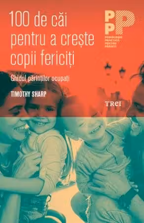 100 de cai pentru a creste copii fericiti. Ghidul parintilor ocupati