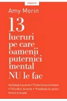 Introspectiv. 13 LUCRURI PE CARE NU LE FAC OAMENII PUTERNICI MENTAL. Amy Morin