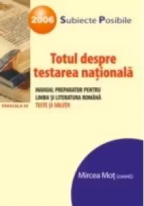 TOTUL DESPRE TESTAREA NATIONALA. MANUAL PREPARATOR PENTRU LIMBA SI LITERATURA ROMANA. TESTE SI SOLUTII