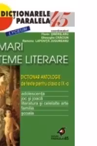 MARI TEME LITERARE. DICTIONAR-ANTOLOGIE DE TEXTE PENTRU CLASA A IX-A. VOL. I: ADOLESCENTA. �COALA. FAMILIA. JOC SI JOACA. LITERATURA SI CELELALTE ARTE
