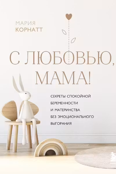 С любовью мама! Секреты спокойной беременности и материнства без эмоционального выгорания
