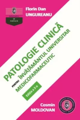 Patologie clinica pentru invatamantul universitar medicofarmaceutic. Editia a 2-a - Florin Dan Ungureanu, Cosmin Moldovan