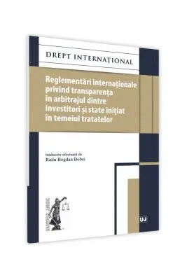 Reglementari internationale privind transparenta in arbitrajul dintre investitori si state initiat in temeiul tratatelor