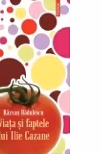 Viata si faptele lui Ilie Cazane