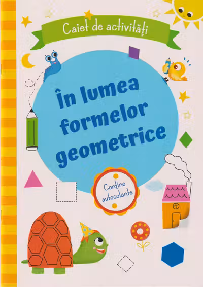In lumea formelor geometrice. Caiet de activitati