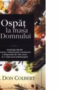 Ospat la masa Domnului - strategia ideala pentru o alimentatie sanatoasa, o dispozitie de zile mari, si o viata mai indelungata