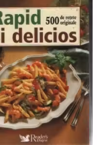 Rapid si delicios - 500 de retete originale