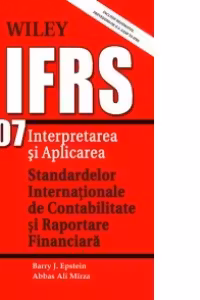 IFRS 2007 - Interpretarea si aplicarea Standardelor Internationale de Contabilitate si Raportare Financiara (include rezumatul prevederilor US Gaap vs IFRS)