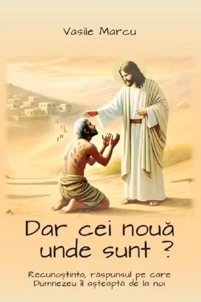 Dar cei noua unde sunt? Recunostinta, raspunsul pe care Dumnezeu il asteapta de la noi