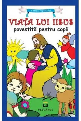 Viata lui Iisus povestita pentru copii