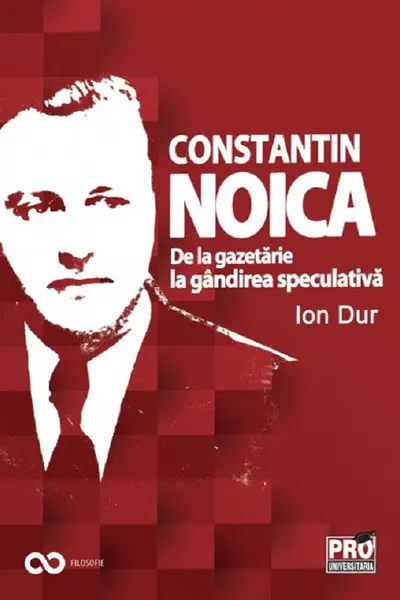 Constantin Noica. De la gazetărie la gândirea speculativă