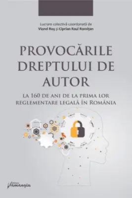 Provocarile dreptului de autor la 160 de ani de la prima lor reglementare legala in Romania - Ciprian Raul Romitan, Viorel Ros
