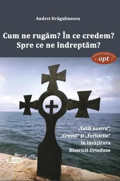 Cum ne rugăm? În ce credem? Spre ce ne îndreptăm?
