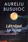 Latrind la luna. Aureliu Busuioc.
