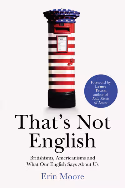 That's Not English: Britishisms Americanisms and What Our English Says About Us