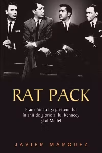 Rat Pack - Frank Sinatra si prietenii lui in anii de glorie ai lui Kennedy si ai mafiei