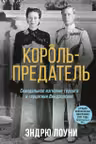 Король-предатель. Скандальное изгнание герцога и герцогини Виндзорских