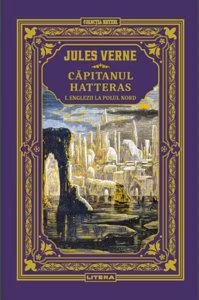 Jules Verne. CAPITANUL HATTERAS. Vol. I. Englezii la Polul Nord. editie noua