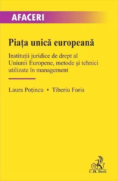 Piata unica europeana. Institutii juridice de drept al Uniunii Europene, metode si tehnici utilizate in management - Laura Potincu, Tiberiu Foris