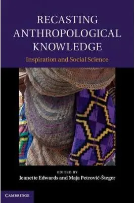 Recasting Anthropological Knowledge: Inspiration and Social Science - Jeanette Edwards, Maja Petrovic-Steger