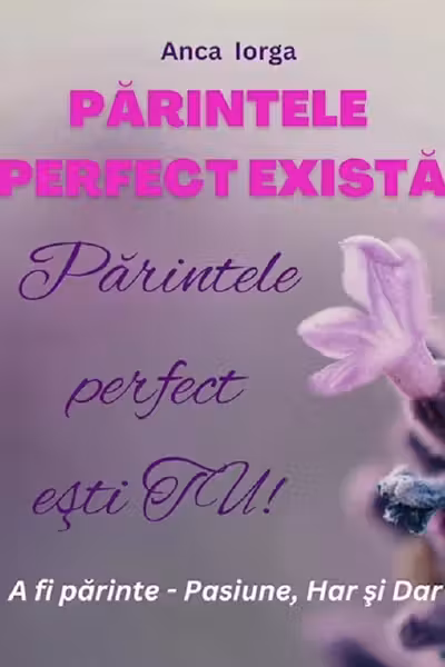 Părintele perfect există. Părintele perfect ești tu!