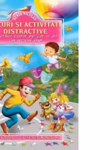 Jocuri si activitati distractive pentru copii de la o zi la noua ani (editie ilustrata)