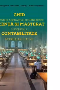 Ghid pentru elaborarea lucrarilor de licenta si masterat in domeniul contabilitate. Modele aplicative