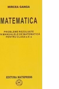 Matematica - probleme rezolvate din manualele de matematica pentru clasa a X-a