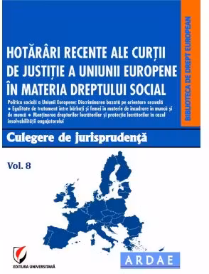 Hotarari recente ale Curtii de Justitie a Uniunii Europene in materia dreptului social. Culegere de jurisprudenta. Voumul 8