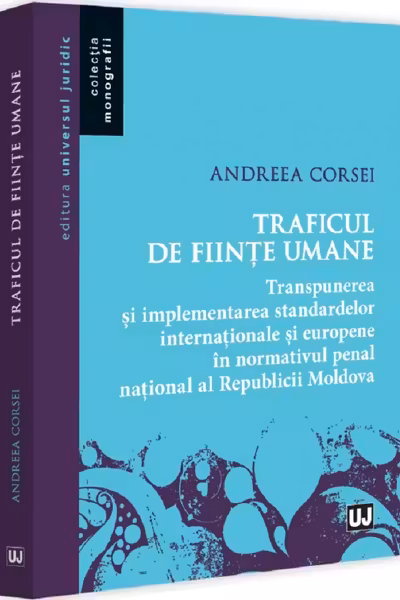 Traficul de fiinte umane - transpunerea si implementarea standardelor internationale si europene in normativul penal national al Republicii Moldova