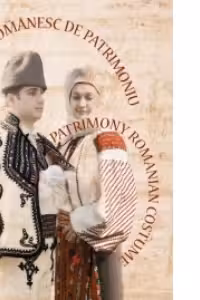 Costumul românesc de patrimoniu. Patrimony Romanian Costume