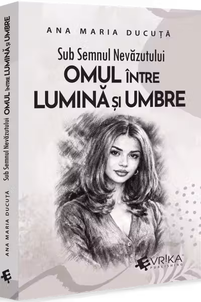 Sub Semnul Nevazutului: Omul intre Lumina si Umbre
