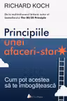 Principiile unei afaceri-star. Cum pot acestea sa te imbogateasca. - CARTE