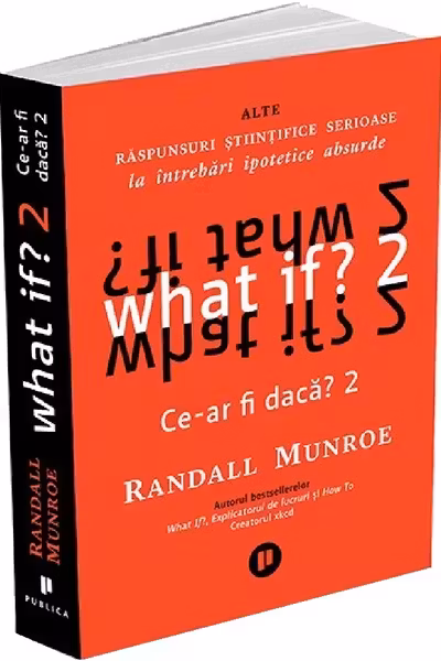 What if? 2 Ce-ar fi daca? Alte raspunsuri stiintifice serioase la intrebari ipotetice absurde