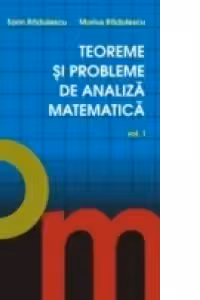 TEOREME ŞI PROBLEME DE ANALIZĂ MATEMATICĂ, VOL. I