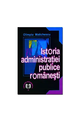 Istoria administratiei publice romanesti - Olimpiu Matichescu