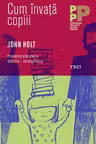 Cum invata copiii - John Holt. Traducere de Mihaela Buruiana